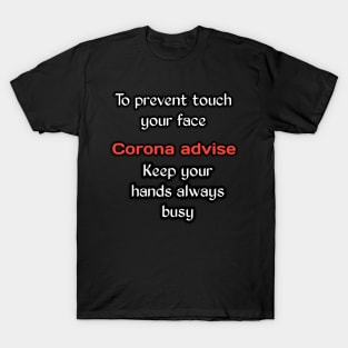 Corona advise, to prevent touch your face keep your hands always busy T-Shirt